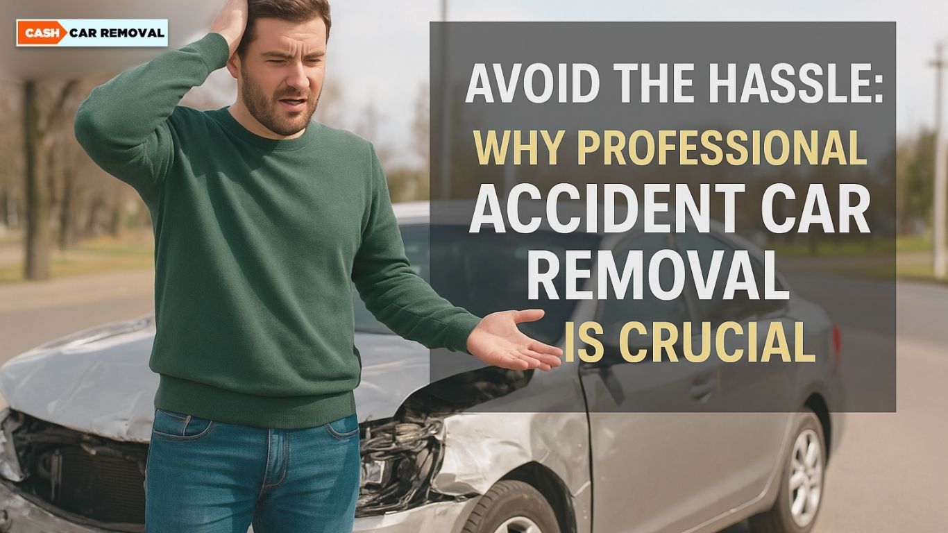Avoid the Hassle: Why Professional Accident Car Removal is Crucial